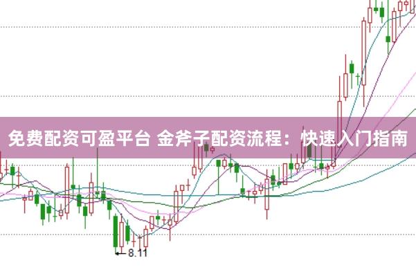 免费配资可盈平台 金斧子配资流程：快速入门指南