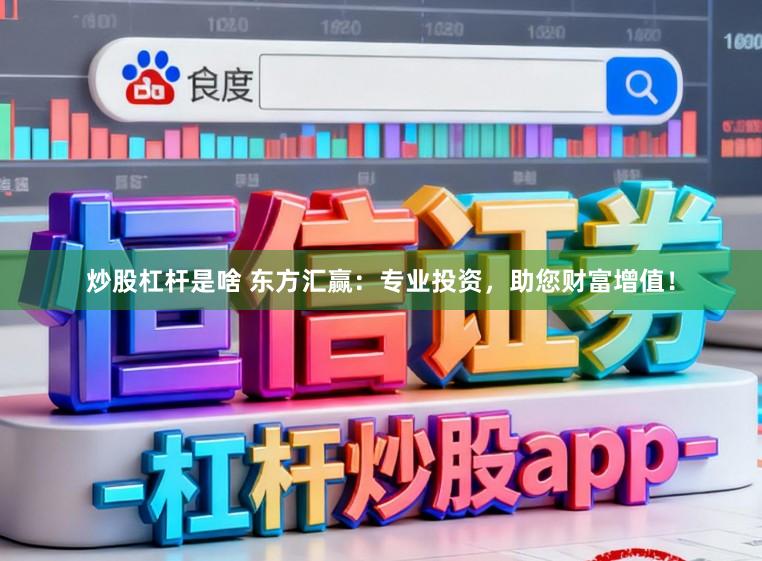 炒股杠杆是啥 东方汇赢：专业投资，助您财富增值！