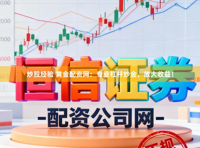 炒股经验 黄金配资网：专业杠杆炒金，放大收益！