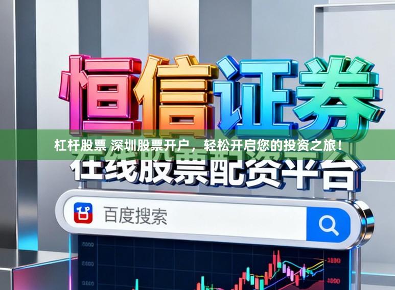 杠杆股票 深圳股票开户，轻松开启您的投资之旅！