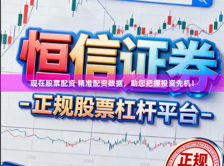 现在股票配资 精准配资数据，助您把握投资先机！