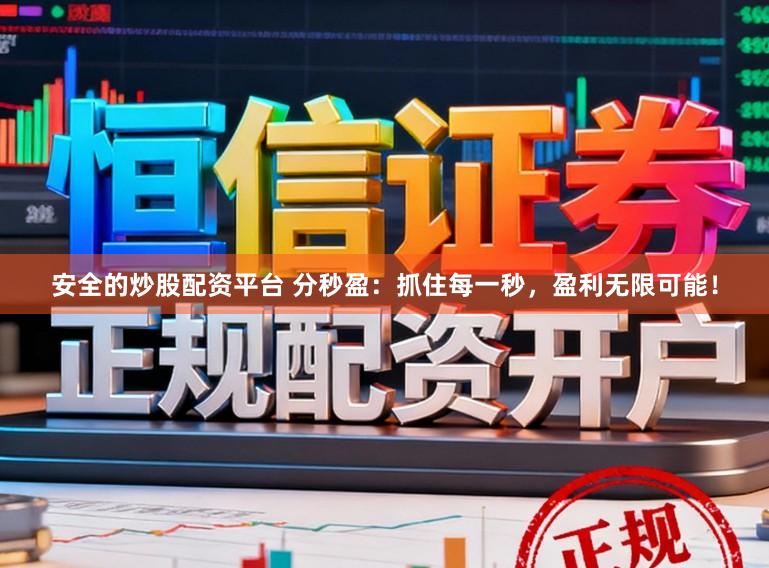 安全的炒股配资平台 分秒盈：抓住每一秒，盈利无限可能！