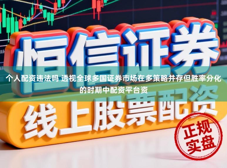 个人配资违法吗 透视全球多国证券市场在多策略并存但胜率分化的时期中配资平台资