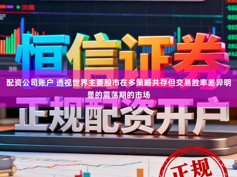 配资公司账户 透视世界主要股市在多策略共存但交易胜率差异明显的震荡期的市场