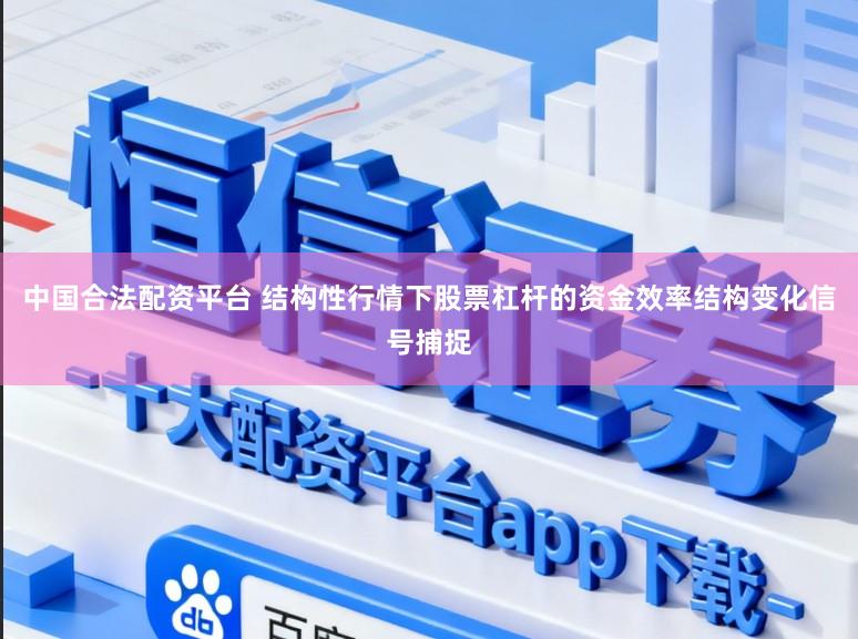 中国合法配资平台 结构性行情下股票杠杆的资金效率结构变化信号捕捉