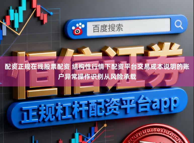 配资正规在线股票配资 结构性行情下配资平台交易成本说明的账户异常操作识别从风险承载