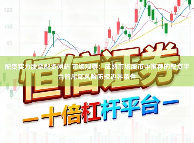 配资实力股票配资网站 市场观察：成熟市场股市中推荐的配资平台的尾部风险防控边界条件
