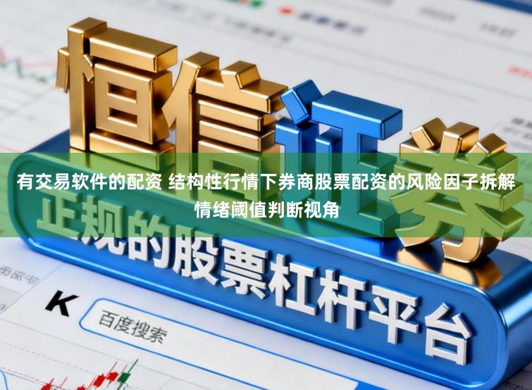 有交易软件的配资 结构性行情下券商股票配资的风险因子拆解情绪阈值判断视角