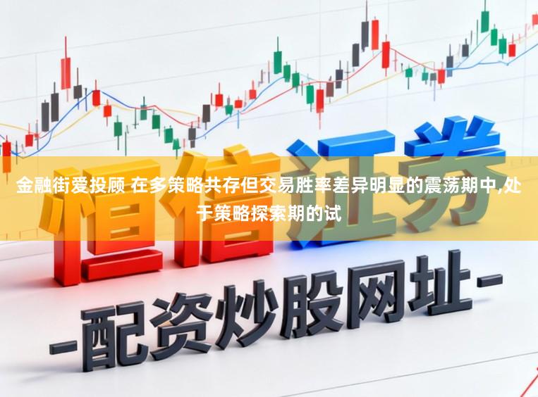 金融街爱投顾 在多策略共存但交易胜率差异明显的震荡期中,处于策略探索期的试